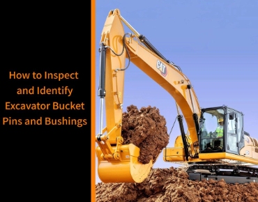 How to Inspect and Identify Excavator Bucket Pins and Bushings}